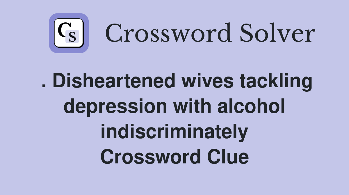 . Disheartened wives tackling depression with alcohol indiscriminately